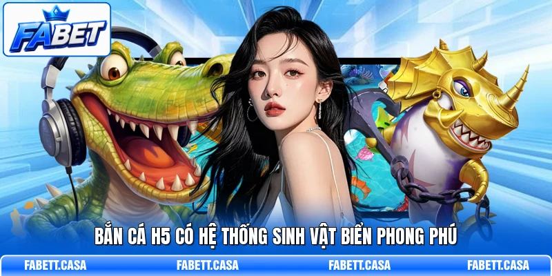 Bắn Cá H5 có hệ thống sinh vật biển phong phú