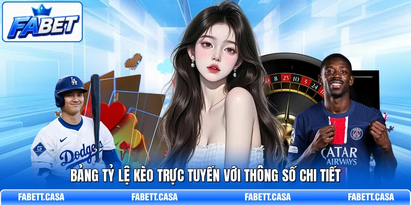 Bảng tỷ lệ kèo trực tuyến với thông số chi tiết