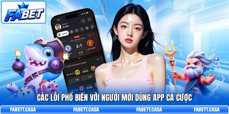 Các lỗi phổ biến với người mới dùng app cá cược
