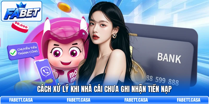 Cách xử lý khi nhà cái chưa ghi nhận tiền nạp