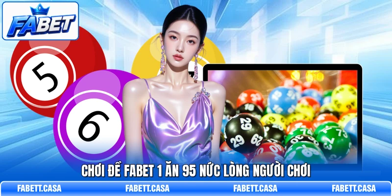 Chơi đề FABET 1 ăn 95 nức lòng người chơi