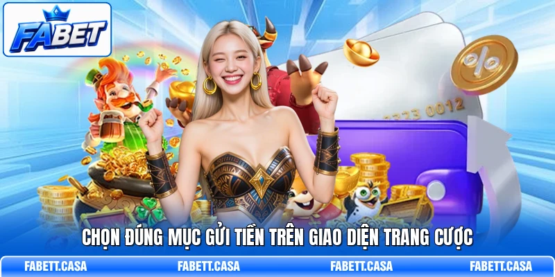 Chọn đúng mục gửi tiền trên giao diện trang cược