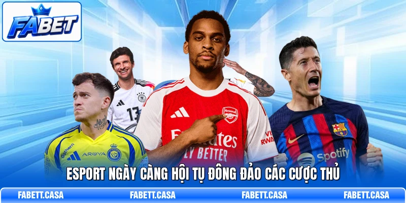 Esport ngày càng hội tụ đông đảo các cược thủ