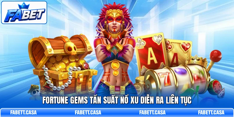 fortune Gems tần suất nổ xu diễn ra liên tục