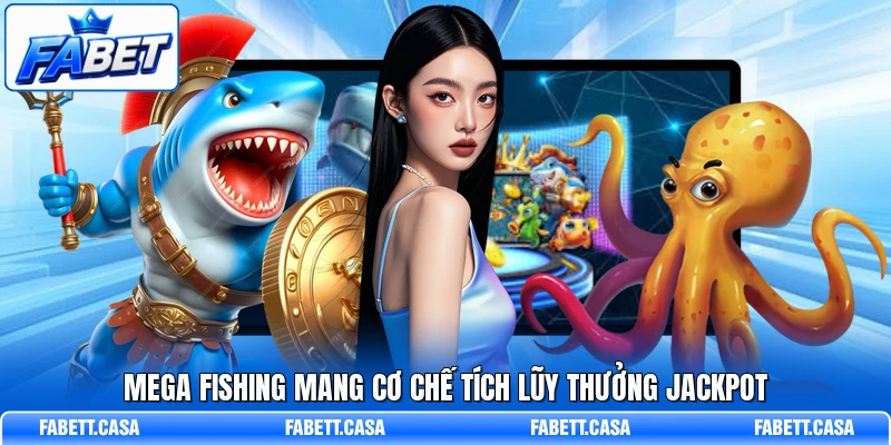 Mega Fishing mang cơ chế tích lũy thưởng Jackpot