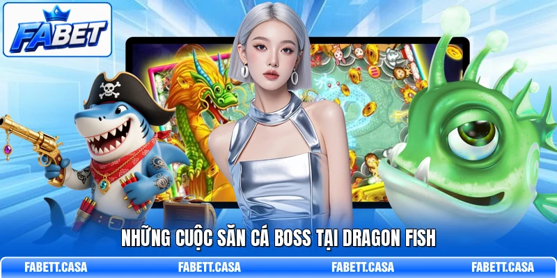 Những cuộc săn cá boss tại Dragon Fish