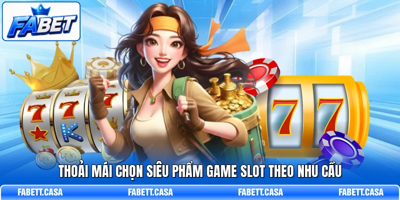 Thoải mái chọn siêu phẩm game slot theo nhu cầu