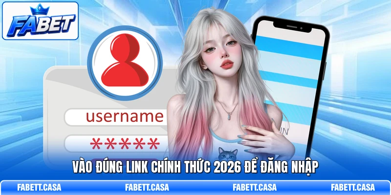 Vào đúng link chính thức 2026 để đăng nhập