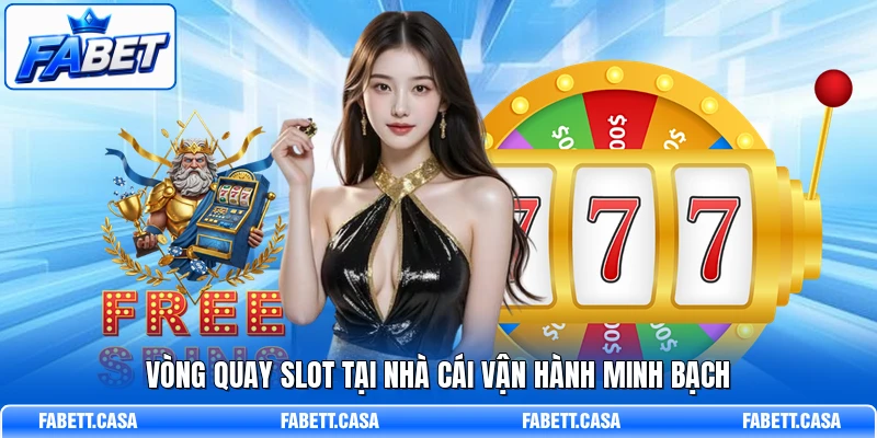 Vòng quay slot tại nhà cái vận hành minh bạch