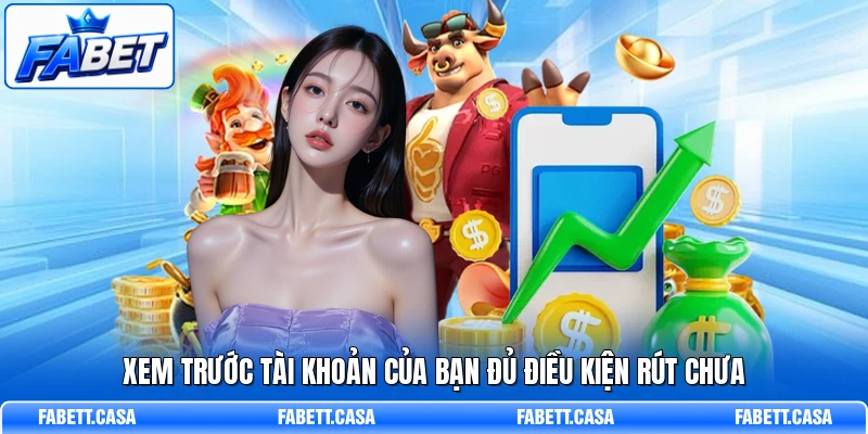 Xem trước tài khoản của bạn đủ điều kiện rút chưa