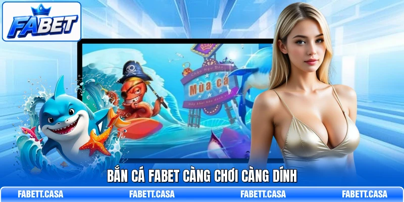 Bắn cá FABET càng chơi càng dính