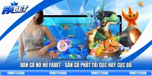 Bắn Cá Nổ Hũ FABET - Săn Cá Phát Tài Cực Hay Cực Đã