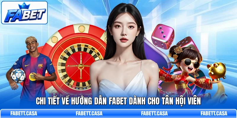 Chi tiết về hướng dẫn FABET dành cho tân hội viên
