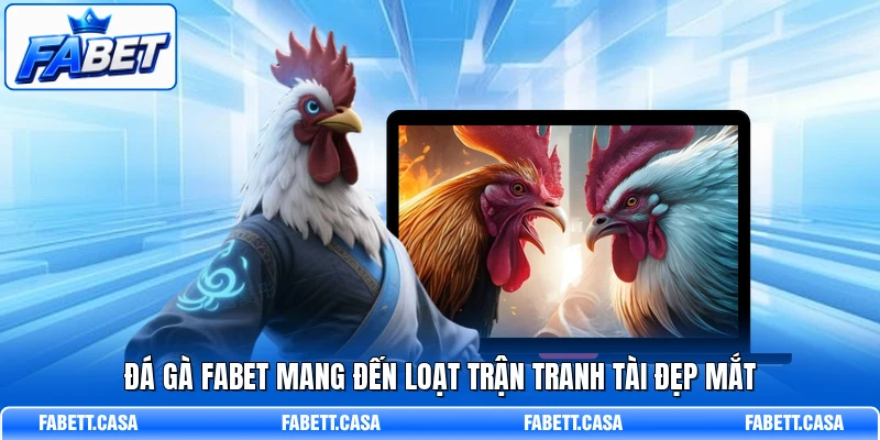 Đá gà FABET mang đến loạt trận tranh tài đẹp mắt