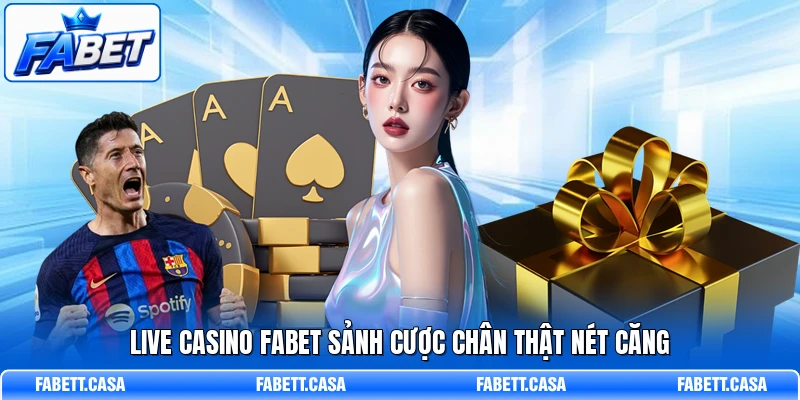 Live casino FABET sảnh cược chân thật nét căng