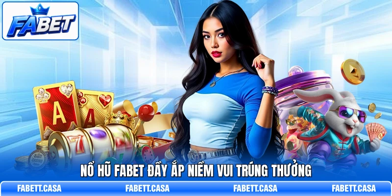 Nổ hũ FABET đầy ắp niềm vui trúng thưởng