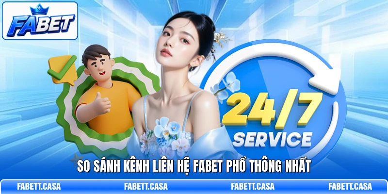 So sánh kênh liên hệ FABET phổ thông nhất