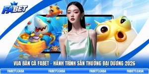 Vua Bắn Cá FABET - Hành Trình Săn Thưởng Đại Dương 2026